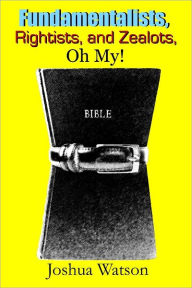 Fundamentalists, Rightists, and Zealots, Oh My!