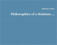 Philosophies of a Madman ...