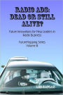 Radio Ads: Dead or Still Alive--Future innovations for future leaders in radio business--Future mapping series volume III