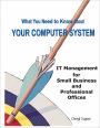 What You Need to Know About Your Computer System: IT Management for Small Business and Professional Offices