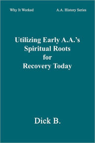 Utilizing Early A.A.'S Spiritual Roots for Recovery Today