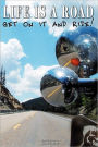 Life Is a Road: Get on It and Ride!