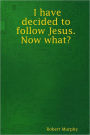 I Have Decided to Follow Jesus. Now What