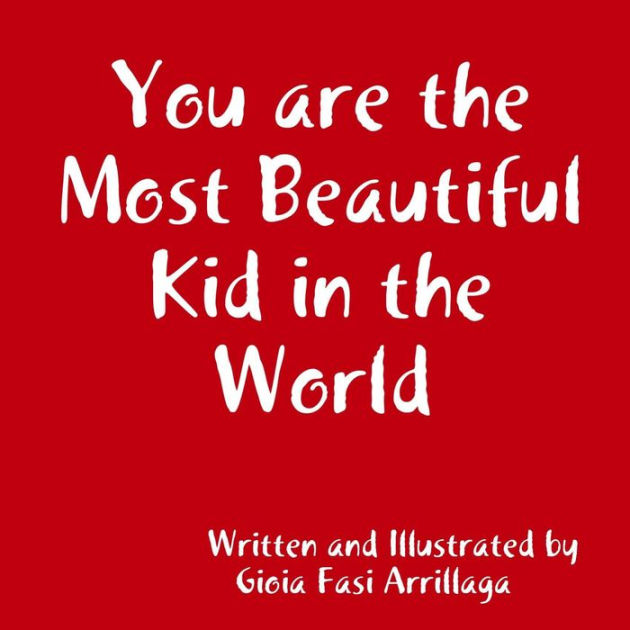 Your Are The Most Beautiful Kid In the World by Gioia Fasi Arrillaga