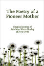 The Poetry of a Pioneer Mother: Original Poems of Ada May Watts Neeley 1875 to 1941