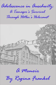 Adolescence In Auschwitz: A Teenager's Survival through Hitler's Holocaust