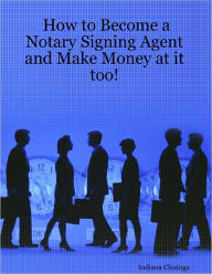 How to Become a Notary Signing Agent and Make Money At It Too!