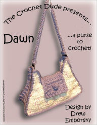 The Crochet Dude Presents: Dawn : A Purse to Crochet