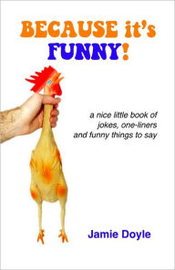 Because It's Funny!: A Nice Little Book of Jokes, One-Liners and Funny Things to Say
