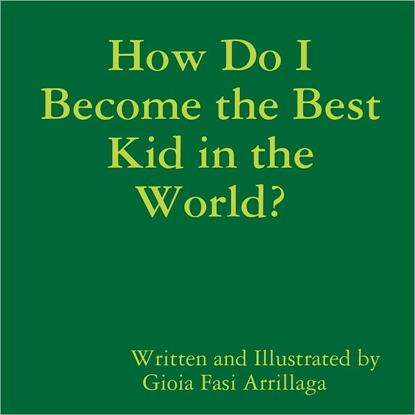 How Do I the Best Kid In the World by Gioia Fasi Arrillaga
