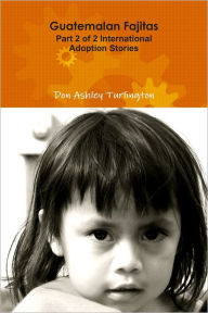 Guatemalan Fajitas: Part 2 of 2 International Adoption Stories