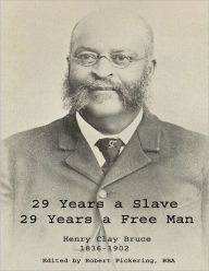 29 Years a Slave. 29 Years a Free Man: Henry Clay Bruce, 1836-1902