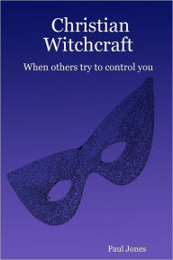 Christian Witchcraft : When Others Try to Control You