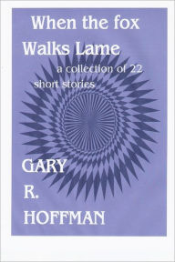 When the Fox Walks Lame: A Collection of 22 Short Stories