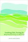 Looking Out, Seeing In: Brief Personal Essays on Real Life