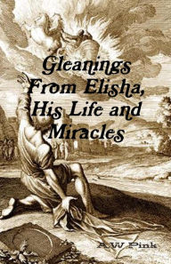 Gleanings from Elisha, His Life and Miracles