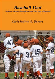 Baseball Dad: A Father's Odyssey Through His Sons' First Year of Baseball