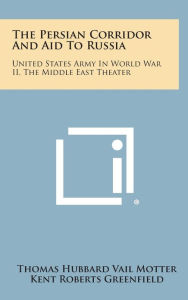 The Persian Corridor And Aid To Russia: United States Army In World War II, The Middle East Theater
