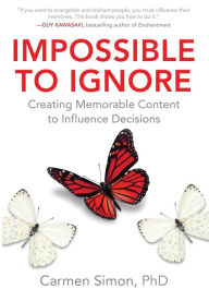 Title: Impossible to Ignore: Creating Memorable Content to Influence Decisions, Author: Carmen Simon