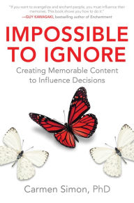 Title: Impossible to Ignore: Creating Memorable Content to Influence Decisions, Author: Carmen Simon