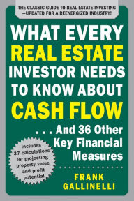 Title: What Every Real Estate Investor Needs to Know About Cash Flow... And 36 Other Key Financial Measures, Updated Edition, Author: Frank Gallinelli