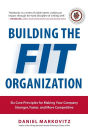 Building the Fit Organization: Six Core Principles for Making Your Company Stronger, Faster, and More Competitive