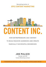 Title: Content Inc.: How Entrepreneurs Use Content to Build Massive Audiences and Create Radically Successful Businesses / Edition 1, Author: Joe Pulizzi