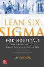 Lean Six Sigma for Hospitals: Improving Patient Safety, Patient Flow and the Bottom Line, Second Edition
