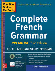 Title: Practice Makes Perfect Complete French Grammar, Premium Third Edition, Author: Annie Heminway