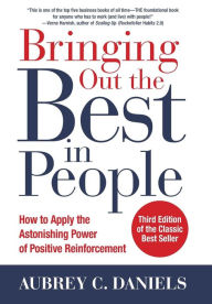 Title: Bringing Out the Best in People: How to Apply the Astonishing Power of Positive Reinforcement, Third Edition / Edition 3, Author: Aubrey C. Daniels