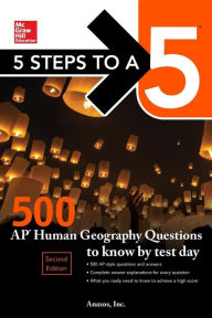 Title: 5 Steps to a 5: 500 AP Human Geography Questions to Know by Test Day, Second Edition, Author: Anaxos