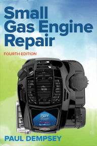 Title: Small Gas Engine Repair, Fourth Edition, Author: Paul Dempsey