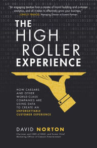 Title: The High Roller Experience: How Caesars and Other World-Class Companies Are Using Data to Create an Unforgettable Customer Experience, Author: David Norton