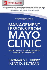 Title: Management Lessons from Mayo Clinic: Inside One of the World's Most Admired Service Organizations, Author: Leonard L. Berry