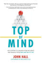 Top of Mind: Use Content to Unleash Your Influence and Engage Those Who Matter To You