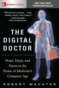 Title: The Digital Doctor: Hope, Hype, and Harm at the Dawn of Medicine's Computer Age, Author: Robert Wachter