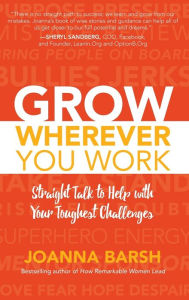 Title: Grow Wherever You Work: Straight Talk to Help with Your Toughest Challenges, Author: Joanna Barsh