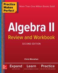 Title: Practice Makes Perfect Algebra II Review and Workbook, Second Edition, Author: Christopher Monahan