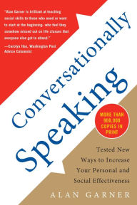 Title: Conversationally Speaking: Tested New Ways to Increase Your Personal and Social Effectiveness, Updated 2021 Edition: Tested New Ways to Increase Your Personal and Social Effectiveness, Author: Alan Garner