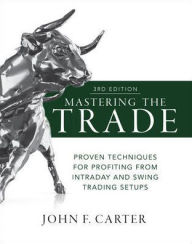 Title: Mastering the Trade, Third Edition: Proven Techniques for Profiting from Intraday and Swing Trading Setups, Author: John F. Carter