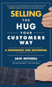 Title: Selling the Hug Your Customers Way: The Proven Process for Becoming a Passionate and Successful Salesperson For Life, Author: Jack Mitchell