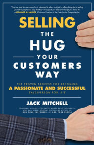 Title: Selling the Hug Your Customers Way: The Proven Process for Becoming a Passionate and Successful Salesperson For Life: The Proven Process for Becoming a Passionate and Successful Salesperson For Life, Author: Jack Mitchell