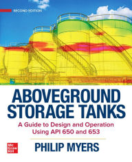 Title: Above Ground Storage Tanks: A Guide to Design and Operation Using API 650 and 653, Second Edition, Author: Philip E. Myers