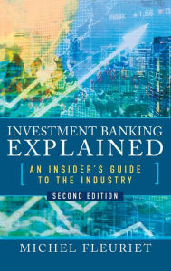 Title: Investment Banking Explained, Second Edition: An Insider's Guide to the Industry, Author: Michel Fleuriet