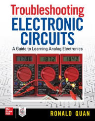 Title: Troubleshooting Electronic Circuits: A Guide to Learning Analog Electronics / Edition 1, Author: Ronald Quan