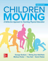 Title: Looseleaf for Children Moving: A Reflective Approach to Teaching Physical Education / Edition 10, Author: George M. Graham