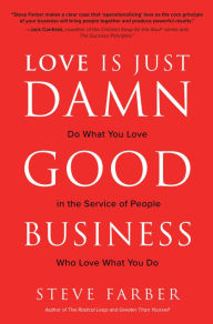 Download ebooks free pdf format Love is Just Damn Good Business: Do What You Love in the Service of People Who Love What You Do by Steve Farber