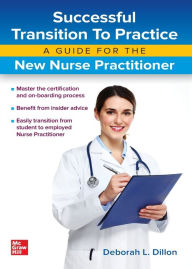 Title: Successful Transition to Practice: A Guide for the New Nurse Practitioner / Edition 1, Author: Deborah Dillon