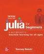 Tanmay Teaches Julia for Beginners: A Springboard to Machine Learning for All Ages