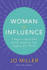 Downloads pdf books Woman of Influence: 9 Steps to Build Your Brand, Establish Your Legacy, and Thrive  by Jo Miller 9781260458831 (English literature)